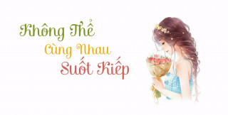 Không Thể Cùng Nhau Suốt Kiếp